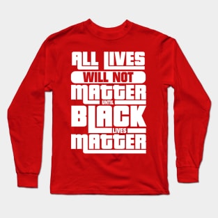 All Lives Won't Matter Until Black Lives Matter Long Sleeve T-Shirt